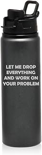 25 oz Water Bottle Sports Travel Mug Gift Let Me Drop Everything And Work On Your Problem Funny (Charcoal)