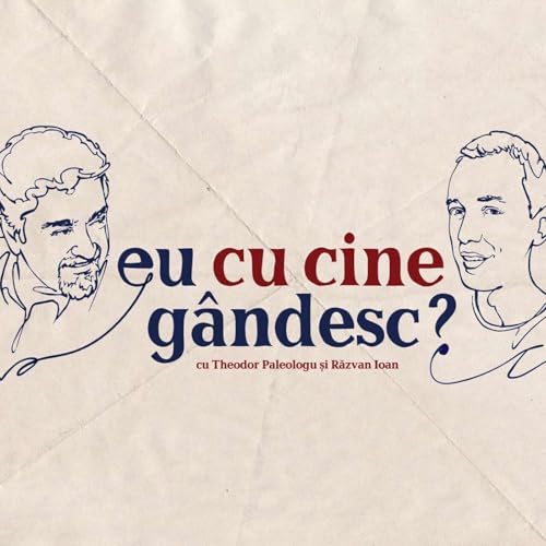 Eu cu cine g&acirc;ndesc? - Podcast de istorie și filozofie cu Theodor Paleologu și Răzvan Ioan copertina
