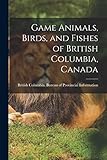  Game Animals, Birds, and Fishes of British Columbia, Canada