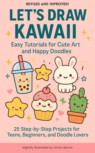 Let’s Draw Kawaii: Easy Tutorials for Cute Art and Happy Doodles: 25 Step-by-Step Projects for Teens, Beginners, and Doodle Lovers (Let's Draw!)