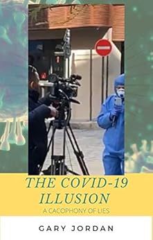 The COVID-19 Illusion : A Cacophony of Lies by [Gary  Jordan ]