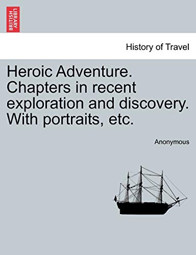 Heroic Adventure. Chapters in Recent Exploration and Discovery. with Portraits, Etc.