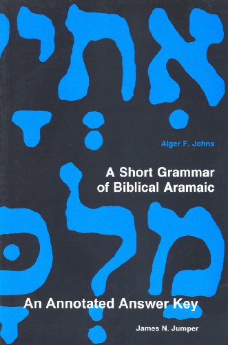 A Short Grammar of Biblical Aramaic: An Annotated Answer Key to Alger Johns's