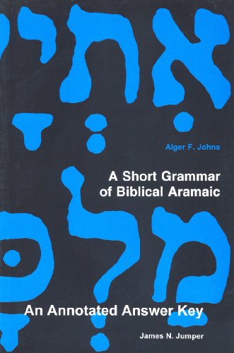 A Short Grammar of Biblical Aramaic: An Annotated Answer Key to Alger Johns