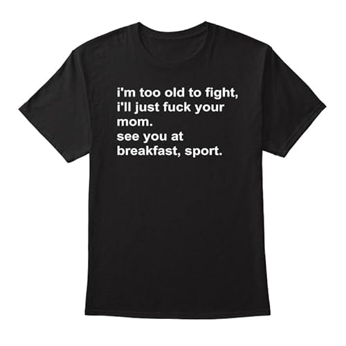 I’m Too Old to Fight I’ll Just Fuck Your Mom See You at Breakfast Sport T Shirt
