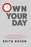 Own Your Day: How Sales Leaders Master Time Management, Minimize Distractions, and Create Their Ideal Lives