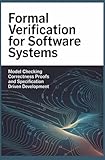 FORMAL VERIFICATION FOR SOFTWARE SYSTEMS: Model checking correctness proofs and specification driven development