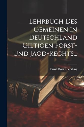 Lehrbuch des Gemeinen in Deutschland Giltigen Forst- und Jagd-Rechts... (German Edition)