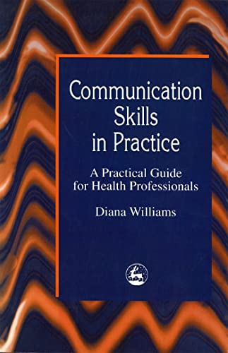 Communication Skills in Practice: A Practical Guide for Health Professionals