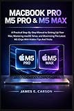  MACBOOK PRO M5 PRO & M5 MAX USER GUIDE: A Practical Step-By-Step Manual to Setting Up Your Mac, Mastering macOS Tahoe, and Maximizing The Latest M5 Chips With Hidden Tips And Tricks