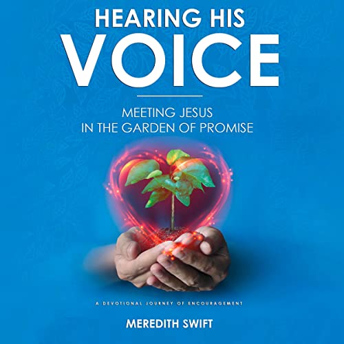 Hearing His Voice - Meeting Jesus in the Garden of Promise by Meredith Swift episode artwork