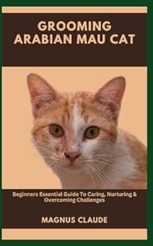 Paperback Grooming Arabian Mau Cat: Beginners Essential Guide To Caring, Nurturing & Overcoming Challenges Book