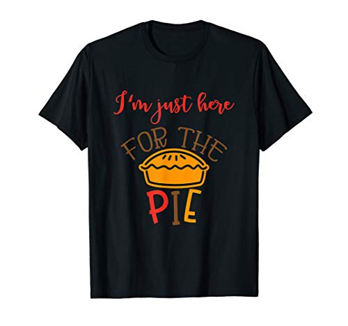 I'm Just Here For the Pie Thanksgiving Or Pi Day Dessert T-Shirt