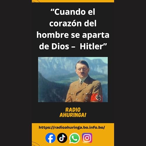 “Cuando el corazón del hombre se aparta de Dios – La historia de Hitler”. Radio Ahuringa!.