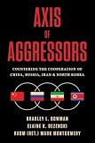 Axis of Aggressors: Countering the Cooperation of China, Russia, Iran & North Korea