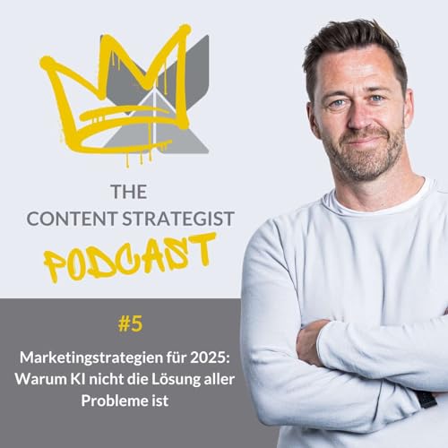 Marketingstrategien f&uuml;r 2025: Warum KI nicht die L&ouml;sung aller Probleme ist | The Content Strategist #005