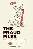 The Fraud Files: 21 Corporate Crimes That Exposed the System: Inside the Scandals, Cover-Ups, and Systemic Failures That Wall Street Hopes You'll Forget
