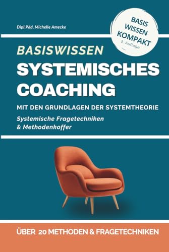 Basiswissen Systemisches Coaching: Grundlagen der Systemtheorie und Methodenkoffer. Systemtheorie und Lösungsorientierte Coaching-Methoden für Coaches, Berater und Trainer