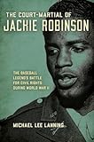 Court-Martial of Jackie Robinson: The Baseball Legend's Battle for Civil Rights during World War II