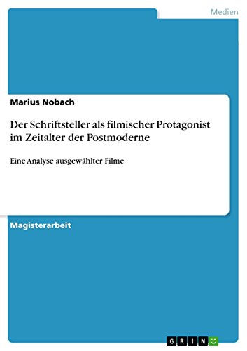 Der Schriftsteller als filmischer Protagonist im Zeitalter der Postmoderne: Eine Analyse ausgewählter Filme (German Edition)