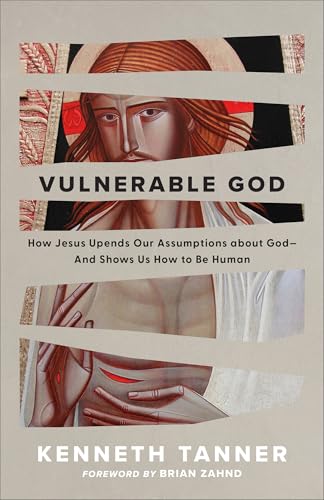 Vulnerable God: How Jesus Upends Our Assumptions About God—and Shows Us How to Be Human (Rediscovering the Wonder of the Incarnation and the Fully Human Christ)