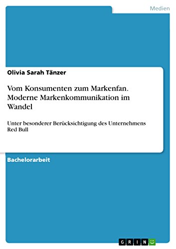 Vom Konsumenten zum Markenfan. Moderne Markenkommunikation im Wandel: Unter besonderer Berücksichtigung des Unternehmens Red Bull (German Edition)