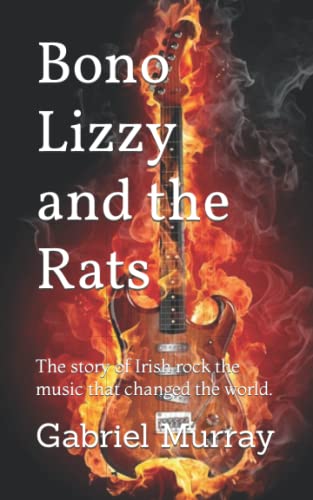 Bono Lizzy and the Rats: The story of Irish rock the music that changed the world.