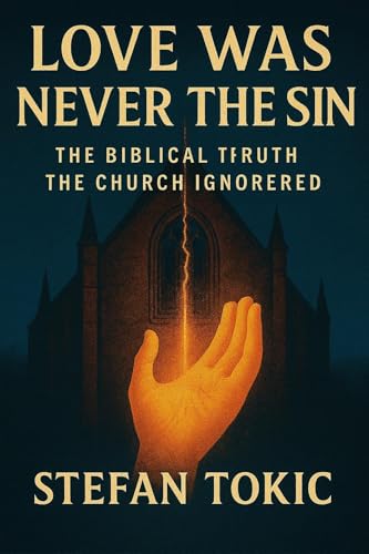 LOVE WAS NEVER THE SIN: The Biblical Truth the Church