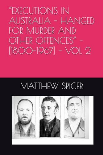 “EXECUTIONS IN AUSTRALIA - HANGED FOR MURDER AND OTHER OFFENCES” - [1800-1967] - VOL 2