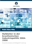 Halbleiter in der brasilianischen Industriepolitik 2004-2008 (German Edition) 620245962X Book Cover