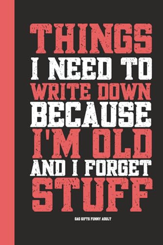 Gag Gifts Funny Adult: Things I Need To Write Down Because I'm Old And I Forget Stuff Funny Notebook