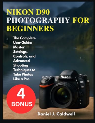 NIKON D90 PHOTOGRAPHY FOR BEGINNERS:: The Complete User Guide: Master Settings, Controls, and Advanced Shooting Techniques to Take Photos Like a Pro