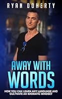 Away with words: How you can learn any language and cultivate an idiomatic mindset B09NRHG649 Book Cover