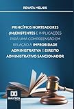  Princípios Norteadores (In)Existentes e Implicações para uma Compreensão em Relação à Improbidade Administrativa e Direito Administrativo Sancionador (Portuguese Edition)