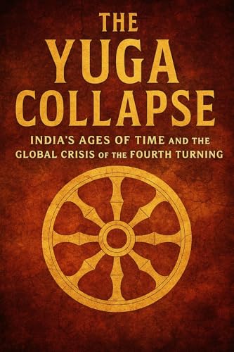 The Yuga Collapse: India’s Ages of Time and the Global Crisis of the Fourth Turning (Cycles of Empire: Ancient Civilizations and the Fourth Turning) (English Edition)