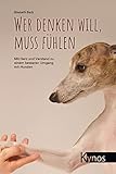  Wer denken will, muss fühlen: Mit Herz und Verstand zu einem besseren Umgang mit Hunden