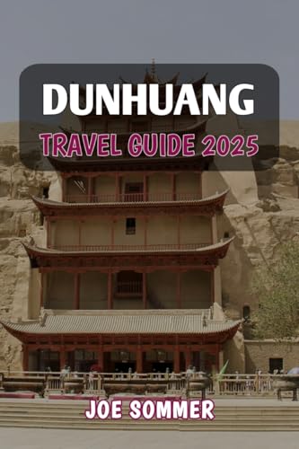 Dunhuang Travel Guide 2025 (The Traveler's Chronicles: Tales from Across the Globe Book 23)