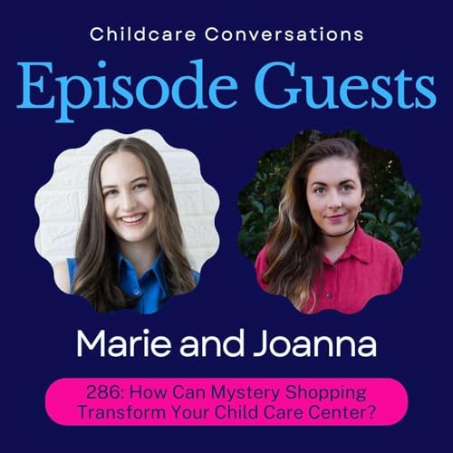 286: How Can Mystery Shopping Transform Your Child Care Center? With Joanna and Marie