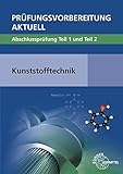 Prüfungsvorbereitung aktuell - Kunststofftechnik: Abschlussprüfung Teil 1 und Teil 2