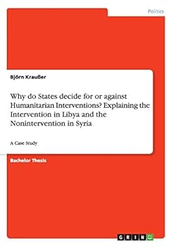 Paperback Why do States decide for or against Humanitarian Interventions? Explaining the Intervention in Libya and the Nonintervention in Syria: A Case Study Book