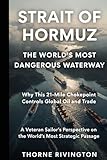 Strait of Hormuz: The World’s Most Dangerous Waterway: Why This 21-Mile Chokepoint Controls Global Oil and Trade. A Seasoned Sailor’s Perspective on the World’s Most Strategic Waterway.