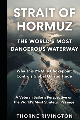 Strait of Hormuz: The World’s Most Dangerous Waterway: Why This 21-Mile Chokepoint Controls Global Oil and Trade. A Seasoned Sailor’s Perspective on the World’s Most Strategic Waterway.