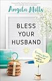 Bless Your Husband: Creative Ways to Encourage and Love Your Man