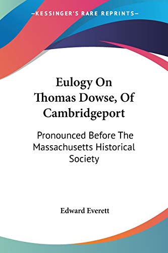 Eulogy On Thomas Dowse, Of Cambridgeport: Pronounced Before The Massachusetts Historical Society