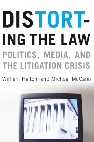 Distorting the Law: Politics, Media, and the Litigation Crisis (Chicago Series in Law and Society)
