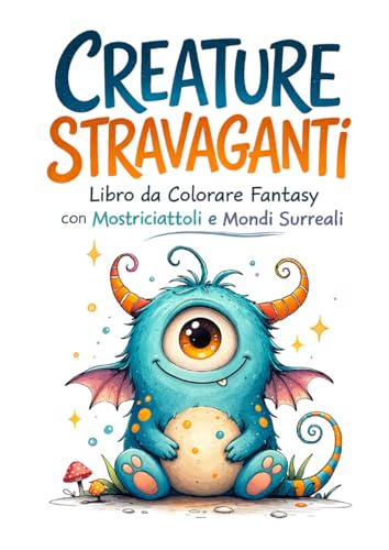 Creature Stravaganti: Libro da Colorare Fantasy con Mostriciattoli, Mondi Surreali e Disegni Rilassanti per Adulti