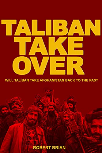 Taliban Takeover: Will the Taliban Take Afghanistan Back to the past (English Edition)