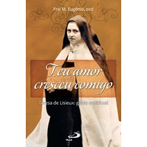 Teu amor cresceu comigo: Teresa de Lisieux: gênio espiritual