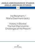  History in Stories: The Irish Past and the Challenges of the Present: DE (Anglo-amerikanische Studien / Anglo-American Studies, Band 70)
