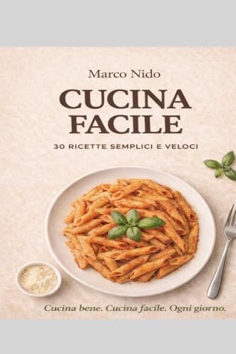 Cucina Facile: 30 ricette semplici per imparare a cucinare